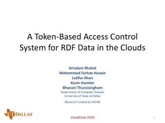 A Token-Based Access Control  System for RDF Data in the Clouds  Arindam Khaled  Mohammad Farhan