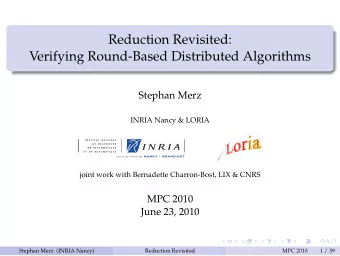 Reduction Revisited:  Verifying Round-Based Distributed Algorithms  Stephan Merz  INRIA Nancy &amp;