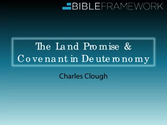 T  he  L  a nd Pro mise  &amp;  Co ve na nt in De ute ro no my  Charles Clough  COVENANT  =