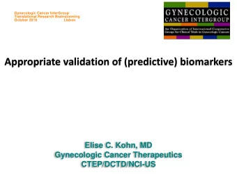 Appropriate validation of (predictive) biomarkers  Elise C. Kohn, MD  Gynecologic Cancer