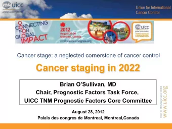 Cancer staging in 2022  Brian OSullivan, MD  Chair, Prognostic Factors Task Force,  UICC TNM