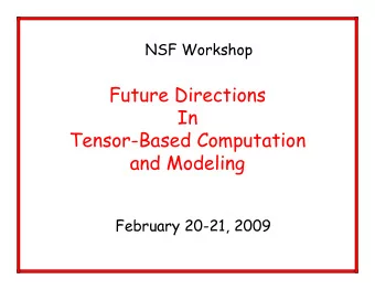 Future Directions  In  Tensor-Based Computation  and Modeling  February 20-21, 2009  Workshop Goal