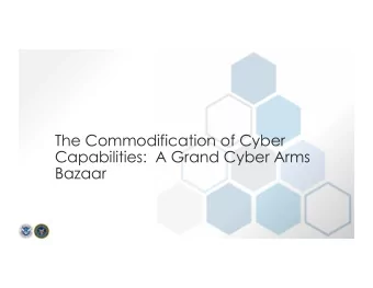 The Commodification of Cyber  Capabilities:  A Grand Cyber Arms  Bazaar  AGENDA  Team