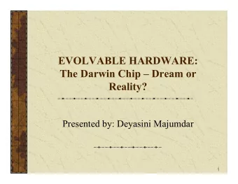 EVOLVABLE HARDWARE:  The Darwin Chip  Dream or  Reality?  Presented by: Deyasini Majumdar  1