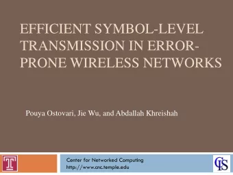 EFFICIENT SYMBOL-LEVEL  TRANSMISSION IN ERROR-  PRONE WIRELESS NETWORKS  Pouya Ostovari, Jie Wu,