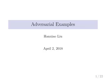 Adversarial Examples  Hanxiao Liu  April 2, 2018  1 / 22  Adversarial Examples  Inputs to ML