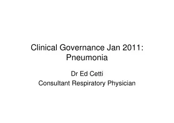 Clinical Governance Jan 2011:  Pneumonia  Dr Ed Cetti  Consultant Respiratory Physician  Enhancing