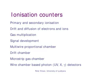 Ionisation counters  Primary and secondary ionisation  Drift and diffusion of electrons and ions