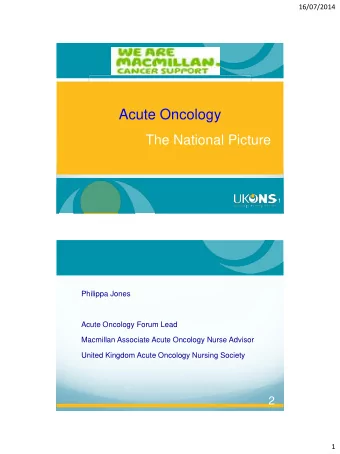 Acute Oncology  The National Picture  1  Philippa Jones  Acute Oncology Forum Lead  Macmillan