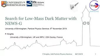 Search for Low-Mass Dark Matter with  NEWS-G University of Birmingham, Particle Physics Seminar, 6