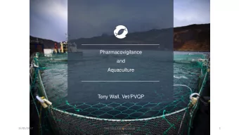 Pharmacovigilance  and  Aquaculture  Tony Wall. Vet/PVQP  15/05/2017  Tony Wall; Fish Vet Group  1
