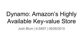 Dynamo: Amazons Highly  Available Key-value Store  Josh Blum | 6.S897 | 09/28/2015  Introduction