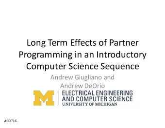 Long Term Effects of Partner  Programming in an Introductory  Computer Science Sequence  Andrew