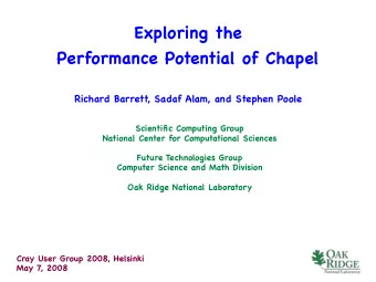 Exploring the  Performance Potential of Chapel  Richard Barrett, Sadaf Alam, and Stephen Poole