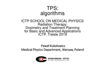 TPS:  algorithms  ICTP SCHOOL ON MEDICAL PHYSICS  Radiation Therapy:  Dosimetry and Treatment