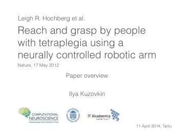 Reach and grasp by people  with tetraplegia using a  neurally controlled robotic arm  Nature, 17