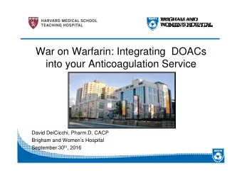 War on Warfarin: Integrating  DOACs  into your Anticoagulation Service  David DeiCicchi, Pharm.D,