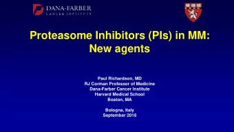 Proteasome Inhibitors (PIs) in MM:  New agents  Paul Richardson, MD  RJ Corman Professor of