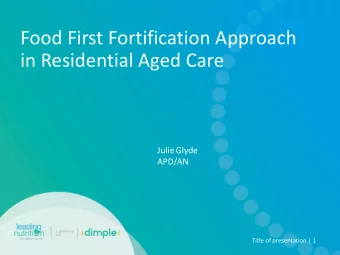 Food First Fortification Approach  in Residential Aged Care  Julie Glyde  APD/AN  Title of