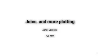Joins, and more plotting  Joins, and more plotting  Abhijit Dasgupta  Abhijit Dasgupta  Fall, 2019