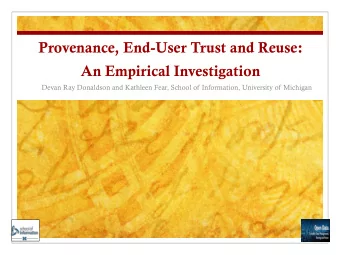 Provenance, End-User Trust and Reuse:  An Empirical Investigation  Devan Ray Donaldson and Kathleen