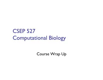 CSEP 527   Computational Biology  Course Wrap Up Please complete online course   evaluation