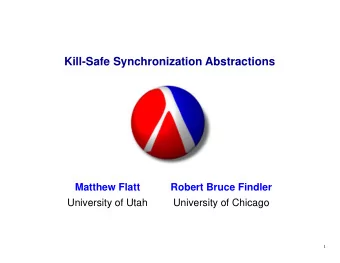 Kill-Safe Synchronization Abstractions  Matthew Flatt  Robert Bruce Findler  University of Utah