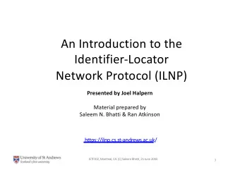 An Introduction to the  Identifier-Locator  Network Protocol (ILNP)  Presented by Joel Halpern