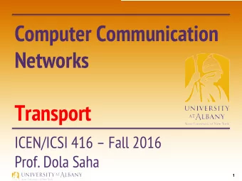 Computer Communication  Networks  Transport  ICEN/ICSI 416  Fall 2016  Prof. Dola Saha  1  Where