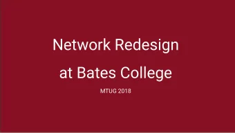 Network Redesign  at Bates College  MTUG 2018  If the network is supposed to  be up all of the