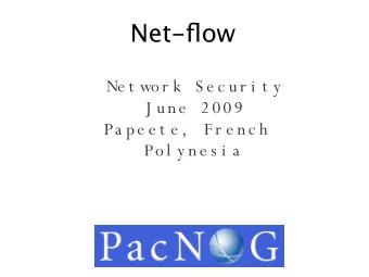 Net-fow  Ne t wor k  S e c ur i t y  J une  2009  Pa pe e t e ,  Fr e nc h  Pol y ne s i a  Agenda