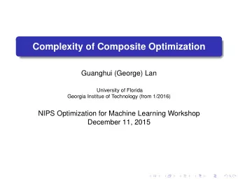 Complexity of Composite Optimization  Guanghui (George) Lan  University of Florida  Georgia