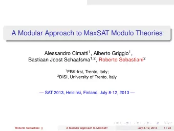 A Modular Approach to MaxSAT Modulo Theories Alessandro Cimatti 1 , Alberto Griggio 1 , Bastiaan