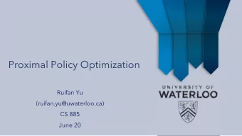 Proximal Policy Optimization  Ruifan Yu  (ruifan.yu@uwaterloo.ca)  CS 885  June 20  Pro  roximal  l