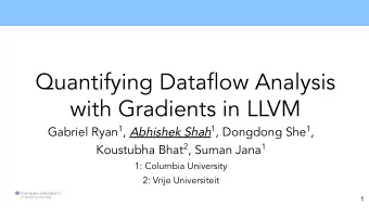 Quantifying Dataflow Analysis  with Gradients in LLVM Gabriel Ryan 1 , Abhishek Shah 1 , Dongdong