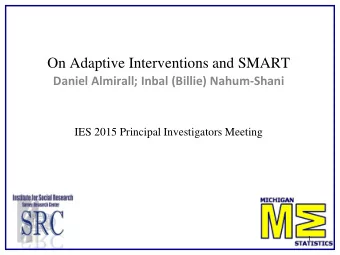 On Adaptive Interventions and SMART  Daniel Almirall; Inbal (Billie) Nahum-Shani IES 2015 Principal