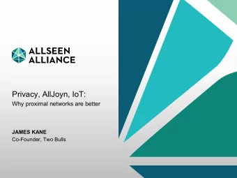 Privacy, AllJoyn, IoT:  Why proximal networks are better  JAMES KANE  Co-Founder, Two Bulls  24
