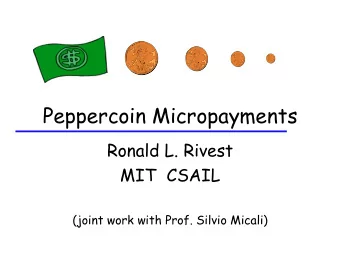 Peppercoin Micropayments  Ronald L. Rivest  MIT  CSAIL  (joint work with Prof. Silvio Micali)