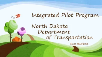 Integrated Pilot Program  North Dakota  Department  of Transportation  Russ Buchholz  North Dakota