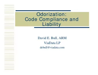 Odorization:  Code Compliance and  Liability  David E. Bull, ARM  ViaData LP  debull@viadata.com