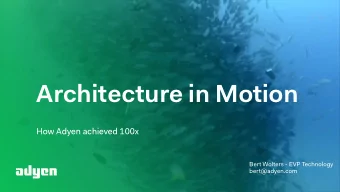Architecture in Motion  How Adyen achieved 100x Bert Wolters - EVP Technology   bert@adyen.com