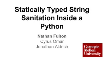 Statically Typed String  Sanitation Inside a  Python  Nathan Fulton  Cyrus Omar  Jonathan Aldrich
