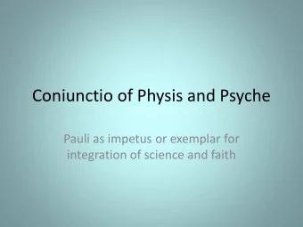 Coniunctio of Physis and Psyche  Pauli as impetus or exemplar for  integration of science and faith