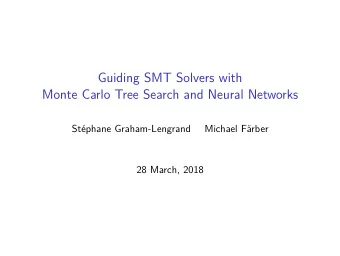Guiding SMT Solvers with  Monte Carlo Tree Search and Neural Networks  Stphane Graham-Lengrand