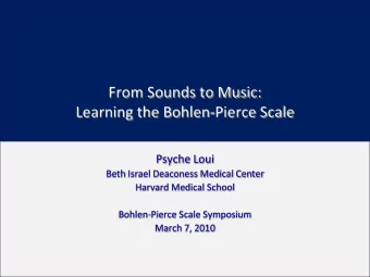 From Sounds to Music:  Learning the Bohlen-Pierce Scale  Psyche Loui  Beth Israel Deaconess Medical