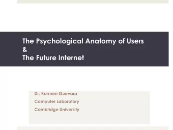The Psychological Anatomy of Users  &amp; The Future Internet  Dr. Karmen Guevara  Computer