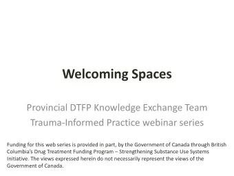 Welcoming Spaces  Provincial DTFP Knowledge Exchange Team  Trauma-Informed Practice webinar series
