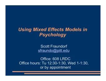 Using Mixed Effects Models in  Psychology  Scott Fraundorf  sfraundo@pitt.edu  Office: 608 LRDC