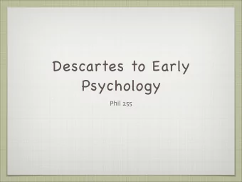 Descartes to Early  Psychology Phil 255  Descartes World View  Rationalism: the view that a
