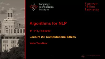 Algorithms for NLP  11-711, Fall 2019  Lecture 26: Computational Ethics  Yulia Tsvetkov  1